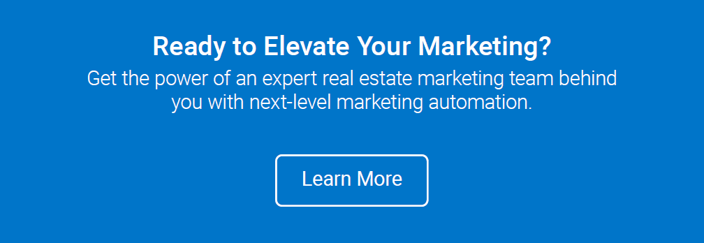 Ready to elevate your marketing? Get the power of an expert real estate marketing team behind you with next-level marketing automation. Click to learn more. 